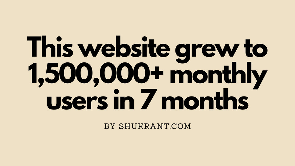 This website grew to 1,500,000+ monthly users in 7 months, Know how.